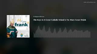 The Keys to A Great Catholic School w/ Sr. Mary Grace Walsh