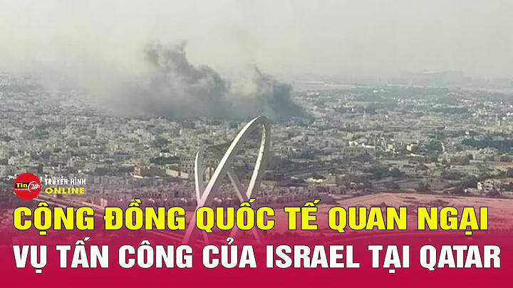 Tin thế giới 24h mới nhất 10/9: Cộng đồng quốc tế nói gì về vụ không kích của Israel vào Qatar