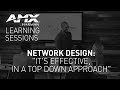 AMX Learning Sessions: Network Design—It's Effective in a Top Down Approach