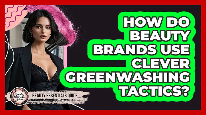 How Do Beauty Brands Use Clever Greenwashing Tactics? - Beauty Essentials Guide