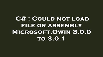 C# : Could not load file or assembly Microsoft.Owin 3.0.0 to 3.0.1