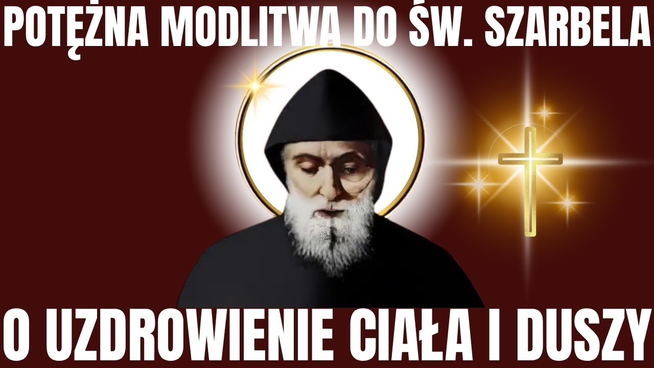 POTĘŻNA MODLITWA DO ŚW. SZARBELA O UZDROWIENIE CIAŁA I DUSZY