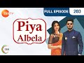Piya Albela | Hindi Serial | Full Episode - 203 | Akshay Mhatre, Sheen Das | Zee TV Show