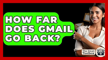 How Far Does Gmail Go Back? - TheEmailToolbox.com