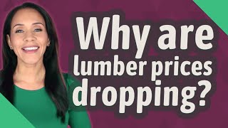 Why are lumber prices dropping?