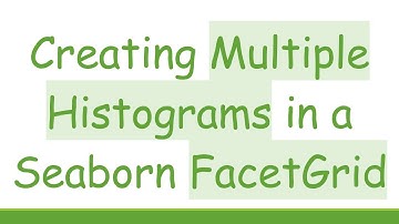 Creating Multiple Histograms in a Seaborn FacetGrid