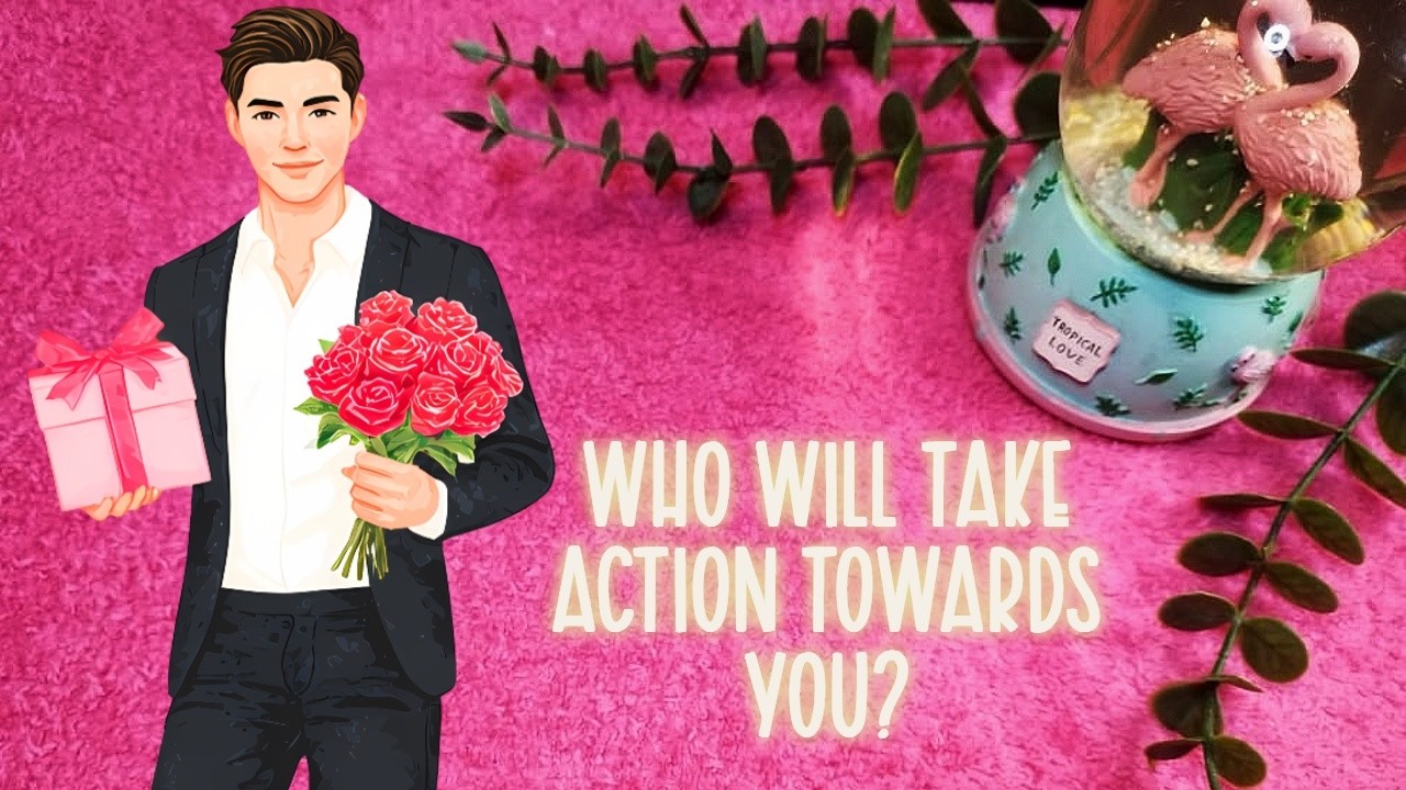 💕😻Who will take action towards you in love💕😻 + Initials