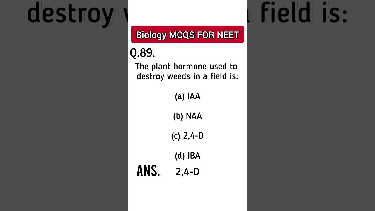 BIOLOGY MCQS QUESTIONS FOR NEET EXAM Q.89 The plant hormone used to destroy weeds in a field is: