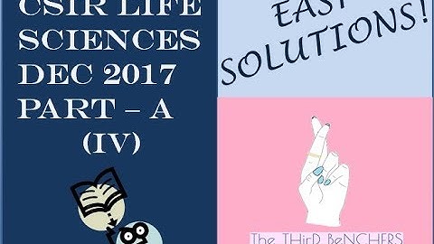 CSIR LifeScience Dec 2017 - PART A Solutions - IV | The THirD BeNCHERS