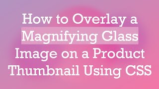 How to Overlay a Magnifying Glass Image on a Product Thumbnail Using CSS