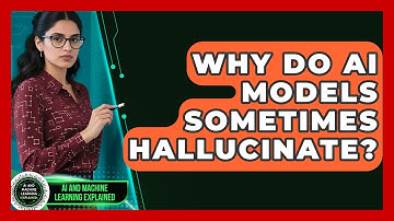 Why Do AI Models Sometimes Hallucinate? - AI and Machine Learning Explained