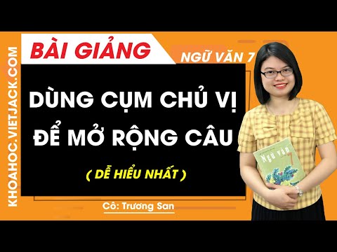 Dùng cụm chủ vị để mở rộng câu - Ngữ văn 7 - Cô Trương San (DỄ HIỂU NHẤT)