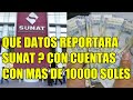 SUNAT REPORTARA SALDOS MAYORES 10000 SOLES - QUE DATOS ?
