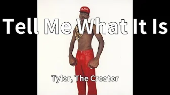 Tyler, The Creator - Tell Me What It Is (audio) Tyler, The Creator - Tell Me What It Is (audio)