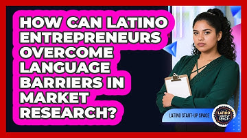 How Can Latino Entrepreneurs Overcome Language Barriers In Market Research? - Latino Start Up Space