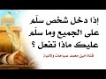 إذا دخل شخص سل م على الجميع وما سل م عليك كيف تتصرف من علوم محمد وآل محمد