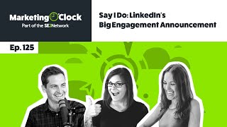 LinkedIn's Big Engagement Announcement - Marketing O'Clock - Ep. 125