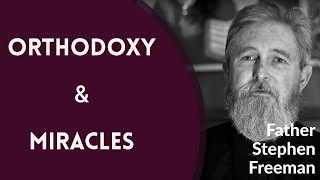 Father Stephen Freeman - Orthodoxy &amp; Miracles