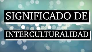 Significado de interculturalidad - Qué es interculturalidad - Qué significa interculturalidad