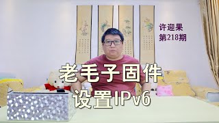 许迎果 第218期 老毛子固件如何设置和开启IPv6