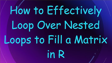 How to Effectively Loop Over Nested Loops to Fill a Matrix in R