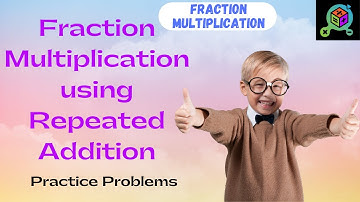 4th Grade | Fractions | Multiplying Whole Numbers by Fractions using Repeated Addition | Practice