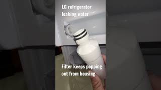 LG Refrigerator leaking water fresh food compartment,water filter keeps popping out