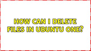 Ubuntu: How can I delete files in Ubuntu One? (2 Solutions!!)