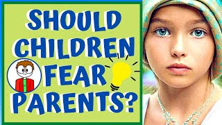 Should Children FEAR THEIR PARENTS?