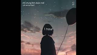 [An hour] Ai chung tình được mãi(Lofi Ver.) - Dung Hoàng Phạm cover x PaulT || Audio Lyrics Video