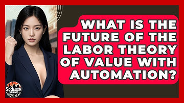 What Is The Future Of The Labor Theory Of Value With Automation? - Socialism Explained