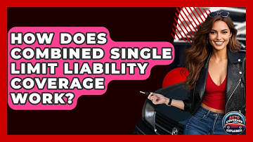 How Does Combined Single Limit Liability Coverage Work? - Auto Coverage Explained