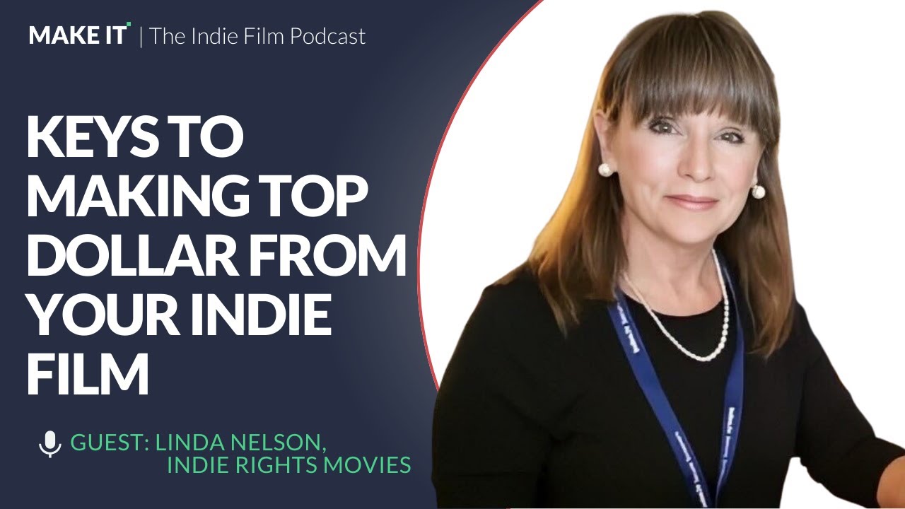 Keys to Earning Top Dollar from Your Indie Film | Linda Nelson | MAKE IT