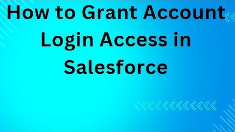 How to Grant Account Login Access in Salesforce