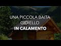 Una piccola baita gioiello in val calamento