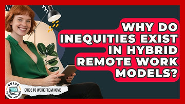 Why Do Inequities Exist In Hybrid Remote Work Models? - Guide To Work From Home
