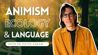 Interview with David Abram: Animism in Language