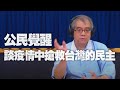 21.06.18【世界一把抓】楊照：公民覺醒，談疫情中搶救台灣的民主。