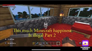 This much Minecraft Happiness is illegal Part 2