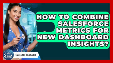 How To Combine Salesforce Metrics For New Dashboard Insights? - Sales Saas Breakdown