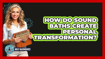 How Do Sound Baths Create Personal Transformation? - Holy Harmonies