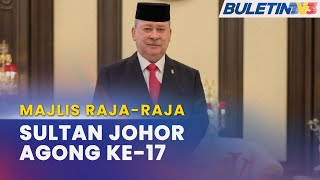 MAJLIS RAJA-RAJA | Sultan Johor Dipilih Agong Ke-17, Sultan Nazrin Sebagai Timbalan