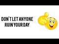 don&#39;t let anyone ruin your day