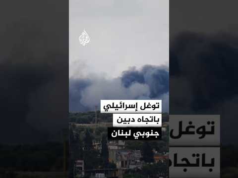 توغل إسرائيلي متواصل باتجاه بلدة دبين جنوبي لبنان