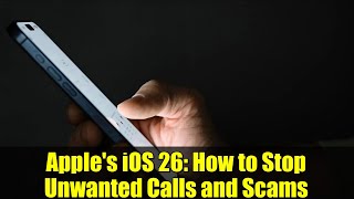 Apple's iOS 26: How to Stop Unwanted Calls and Scams