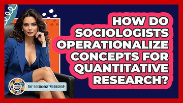 How Do Sociologists Operationalize Concepts For Quantitative Research? - The Sociology Workshop