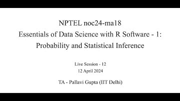 Week12 - NPTEL noc24-ma18 - Essentials of Data Science with R: Probability and Statistical Inference