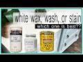 WHITE WAX vs WHITE WASH vs PICKLED? 3 ways to get a lighter wood finish!