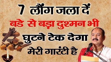 7 लौंग जला दें बडे़ से बड़ा दुश्मन भी घुटने टेक देगा - Pradeep mishra