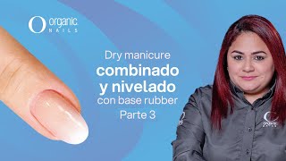 DRY MANICURE COMBINADO Y NIVELADO CON BASE RUBBER Parte 3 - Organic Nails 